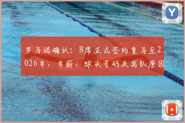 罗马诺确认：B席正式签约皇马至2026年，年薪、球衣号码及离队原因深度解读