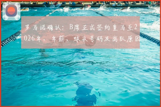 罗马诺确认：B席正式签约皇马至2026年，年薪、球衣号码及离队原因深度解读