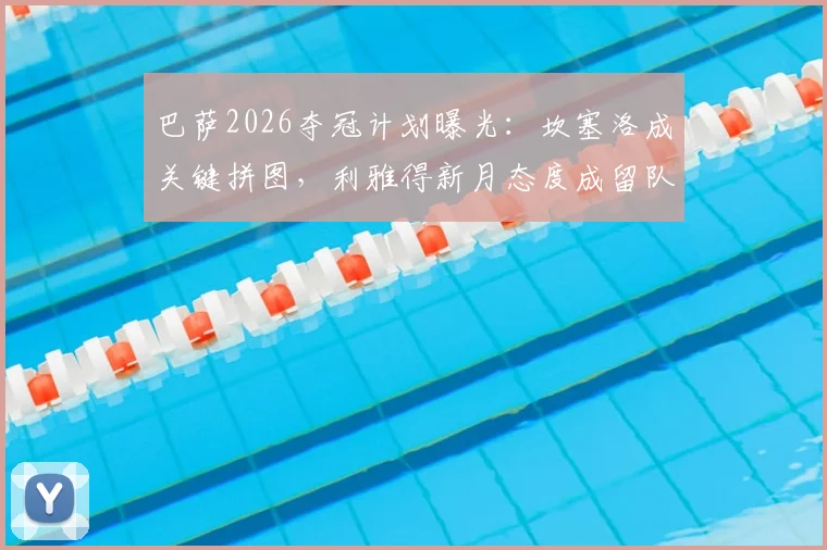 巴萨2026夺冠计划曝光：坎塞洛成关键拼图，利雅得新月态度成留队变数